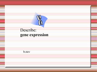 Describe: gene expression b.stev 