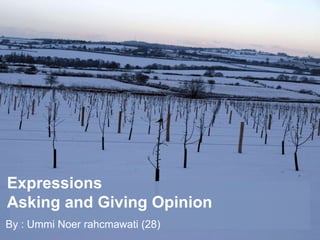 Expressions
Asking and Giving Opinion
By : Ummi Noer rahcmawati (28)
 