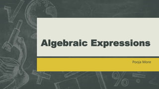 Algebraic Expressions
Pooja More
 