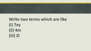 Write two terms which are like
(i) 7xy
(ii) 4m
(iii) 2l
 