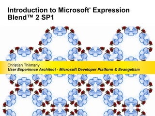 Introduction to Microsoft ®  Expression Blend™ 2 SP1 Christian Thilmany User Experience Architect - Microsoft Developer Platform & Evangelism 