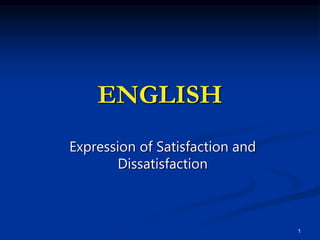 1
ENGLISH
Expression of Satisfaction and
Dissatisfaction
 