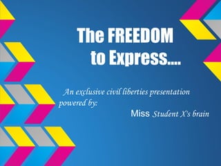 The FREEDOM
       to Express....
 An exclusive civil liberties presentation
powered by:
                       Miss Student X's brain
 