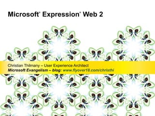 Microsoft ®  Expression ®  Web 2 Christian Thilmany – User Experience Architect Microsoft Evangelism – blog:  www.flyover18.com/christhi 