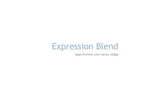 Expression Blend
Apps incríveis com menos código

 
