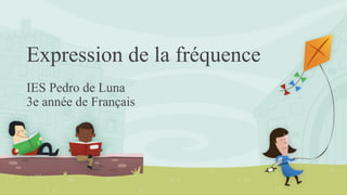 Expression de la fréquence
IES Pedro de Luna
3e année de Français
 