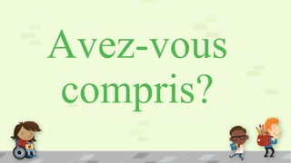 Avez-vous
compris?
 