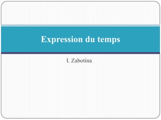 Expression du temps

      I. Zabotina
 