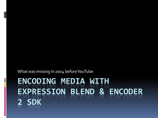 Encoding Media with Expression Blend & Encoder 2 SDK What was missing in 2004 before YouTube 