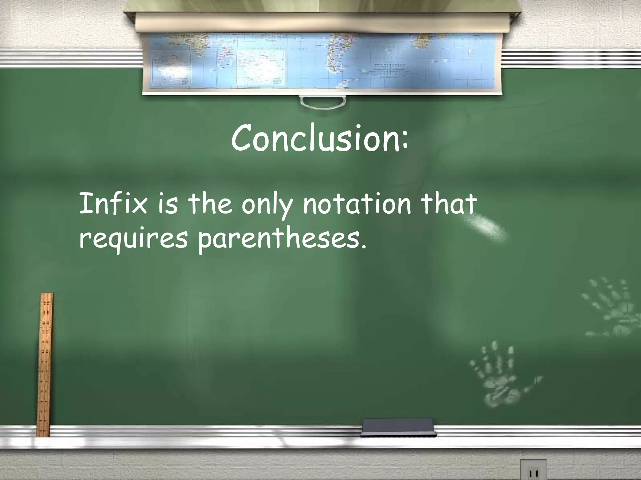 Conclusion:
Infix is the only notation that
requires parentheses.
 