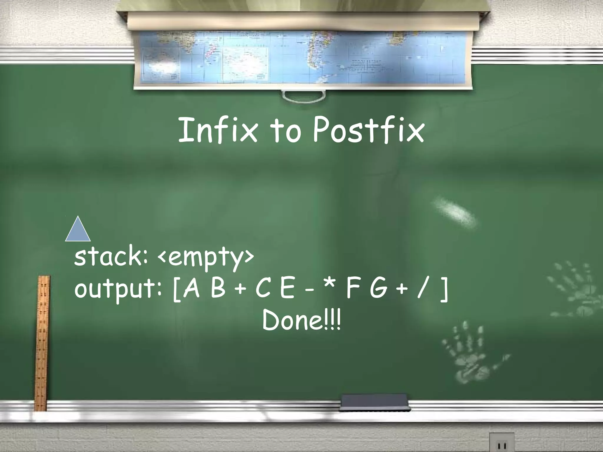Infix to Postfix
stack: <empty>
output: [A B + C E - * F G + / ]
Done!!!
 