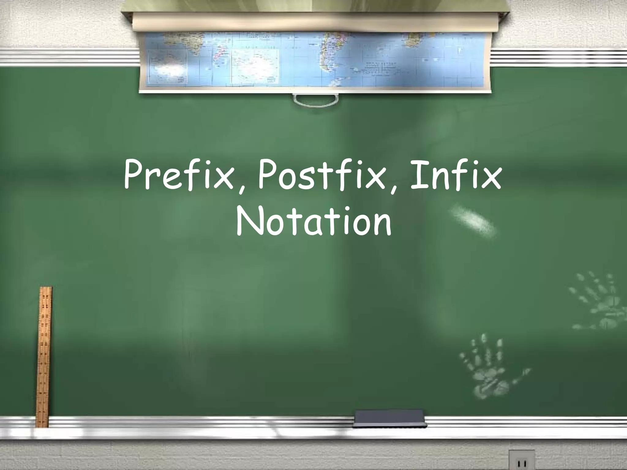 Prefix, Postfix, Infix
Notation
 