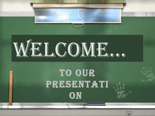 TO OUR
PRESENTATI
ON
WElcOmE…WElcOmE…
 