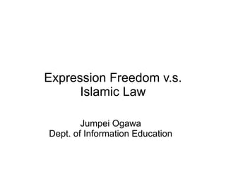 Freedom of Expression and
                 Religion

Facilitator: Jumpei Ogawa
Department of Information Education
 
