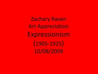 Zachary RavenArt Appreciation Expressionism(1905-1925) 10/08/2009 