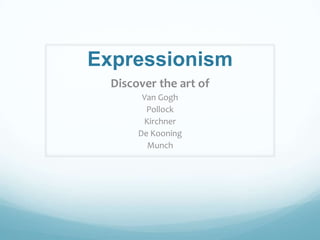 Expressionism Discover the art of Van Gogh Pollock Kirchner De Kooning Munch 