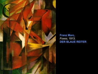 Franz Marc,
Foxes, 1913.
DER BLAUE REITER
 