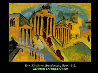 Ernst Kirschner, Brandenburg Gate, 1915.
      GERMAN EXPRESSIONISM
 