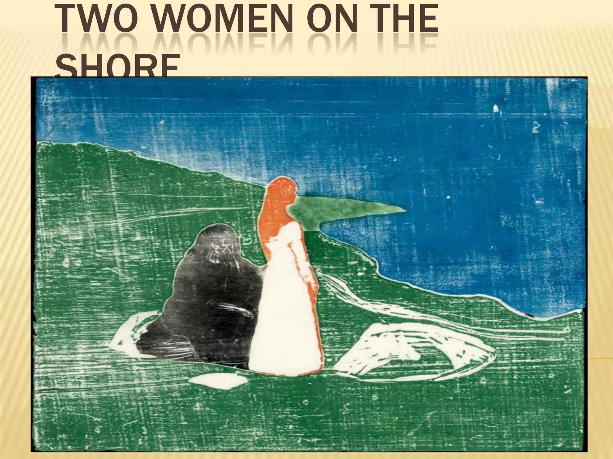 TWO WOMEN ON THE
SHORE
 