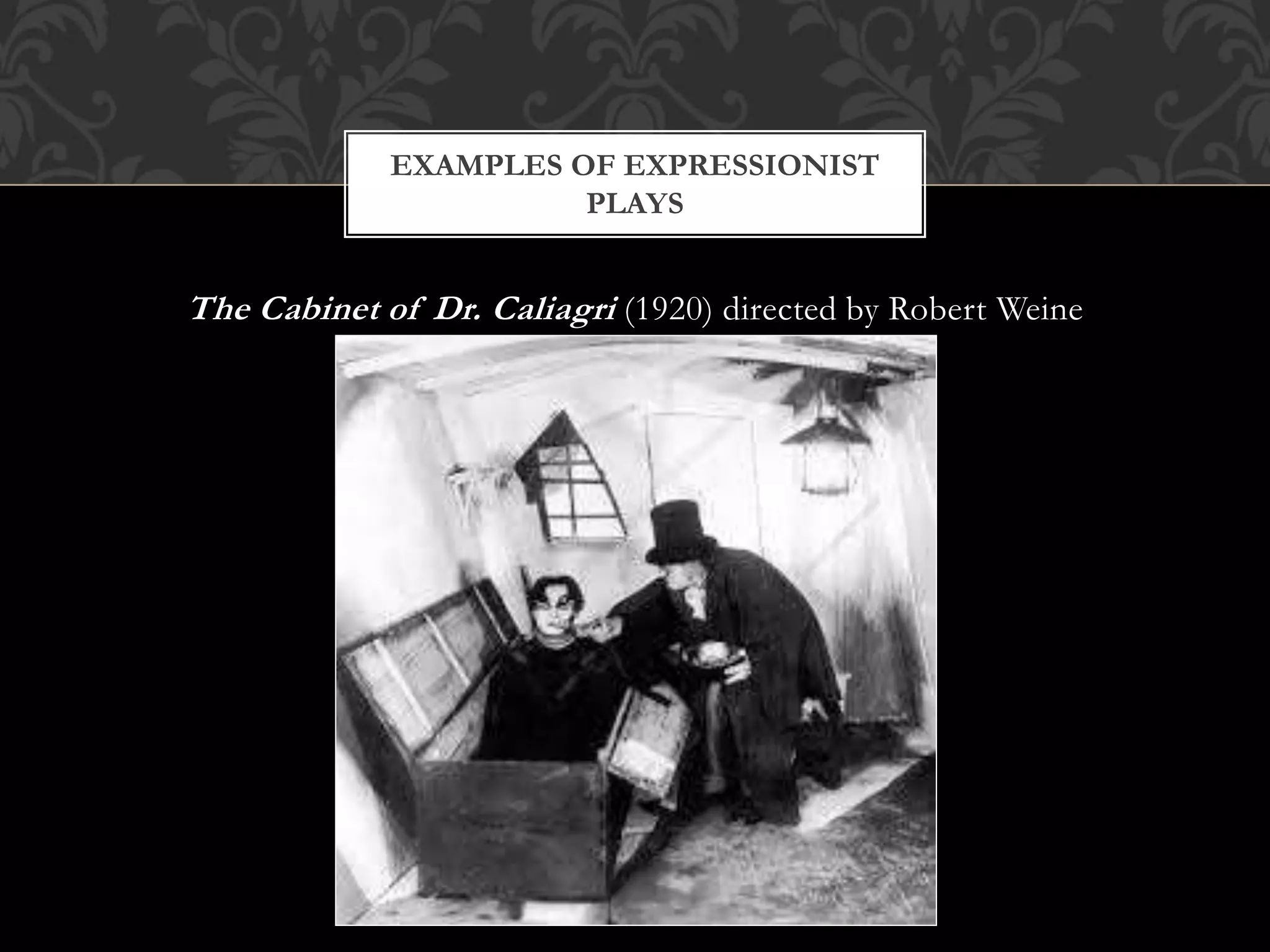 The Cabinet of Dr. Caliagri (1920) directed by Robert Weine
EXAMPLES OF EXPRESSIONIST
PLAYS
 