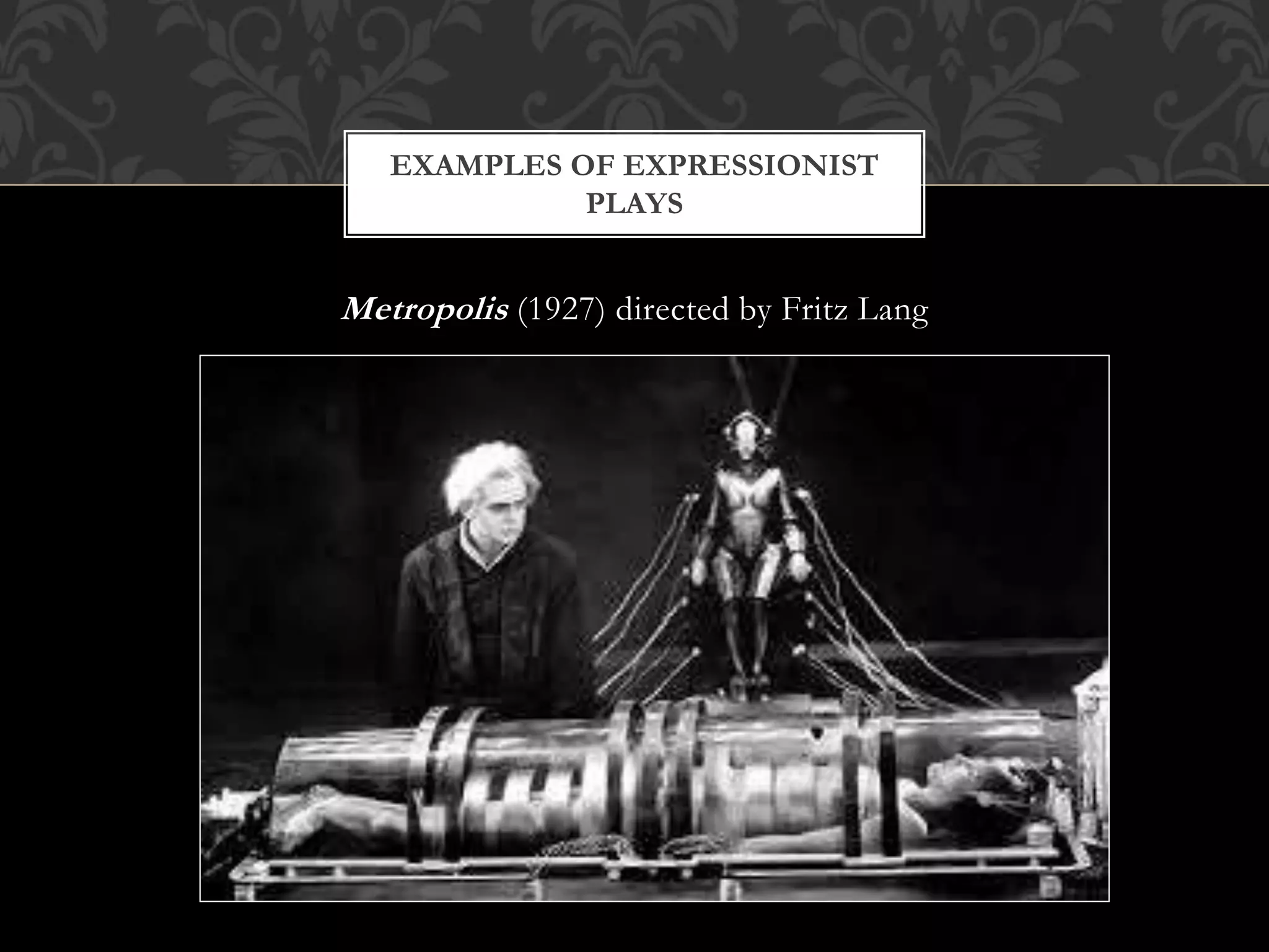 Metropolis (1927) directed by Fritz Lang
EXAMPLES OF EXPRESSIONIST
PLAYS
 