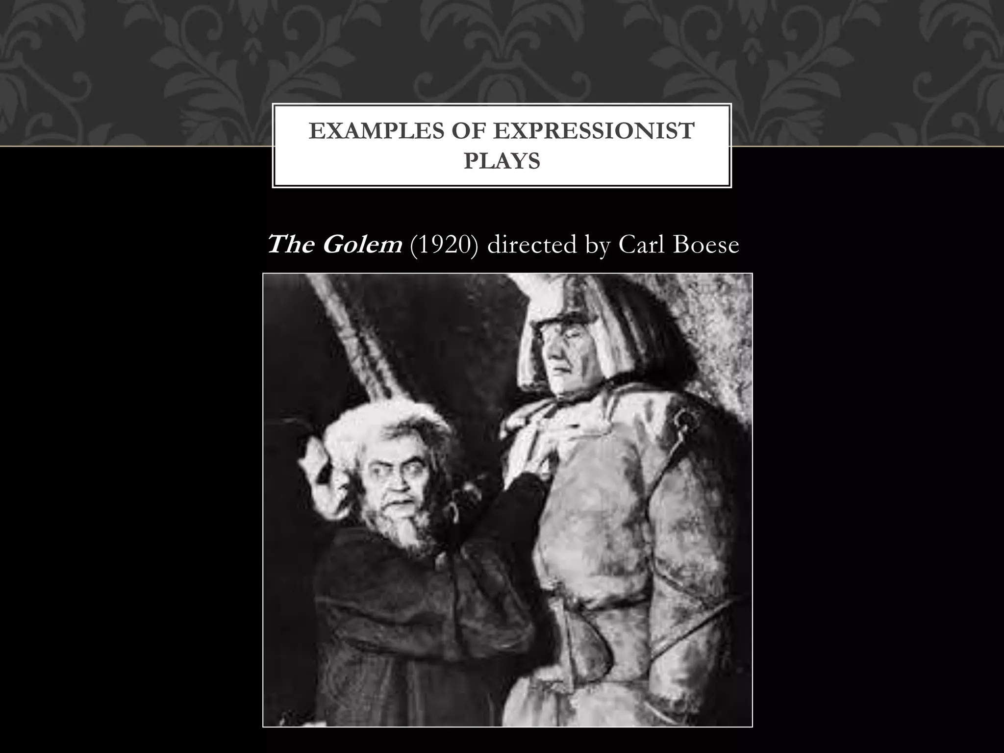 The Golem (1920) directed by Carl Boese
EXAMPLES OF EXPRESSIONIST
PLAYS
 