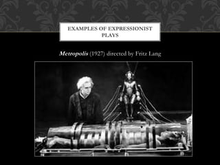 Metropolis (1927) directed by Fritz Lang
EXAMPLES OF EXPRESSIONIST
PLAYS
 