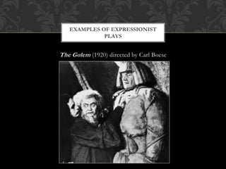The Golem (1920) directed by Carl Boese
EXAMPLES OF EXPRESSIONIST
PLAYS
 
