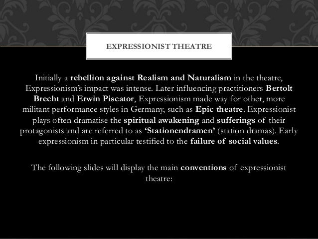 expressionism theatre styles Transcript of expressionism theatre presentation expressionism “expressionism is a modernist movement in drama and theatre that developed in europe (particularly germany) in the early 20th century. expressionism theatre styles Transcript of expressionism theatre presentation expressionism “expressionism is a modernist movement in drama and theatre that developed in europe (particularly germany) in the early 20th century.