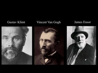Vincent Van Gogh James EnsorGustav Klimt
 