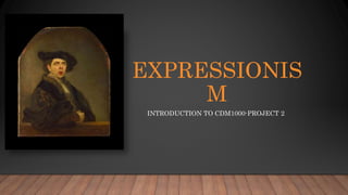 EXPRESSIONIS
M
INTRODUCTION TO CDM1000-PROJECT 2
 