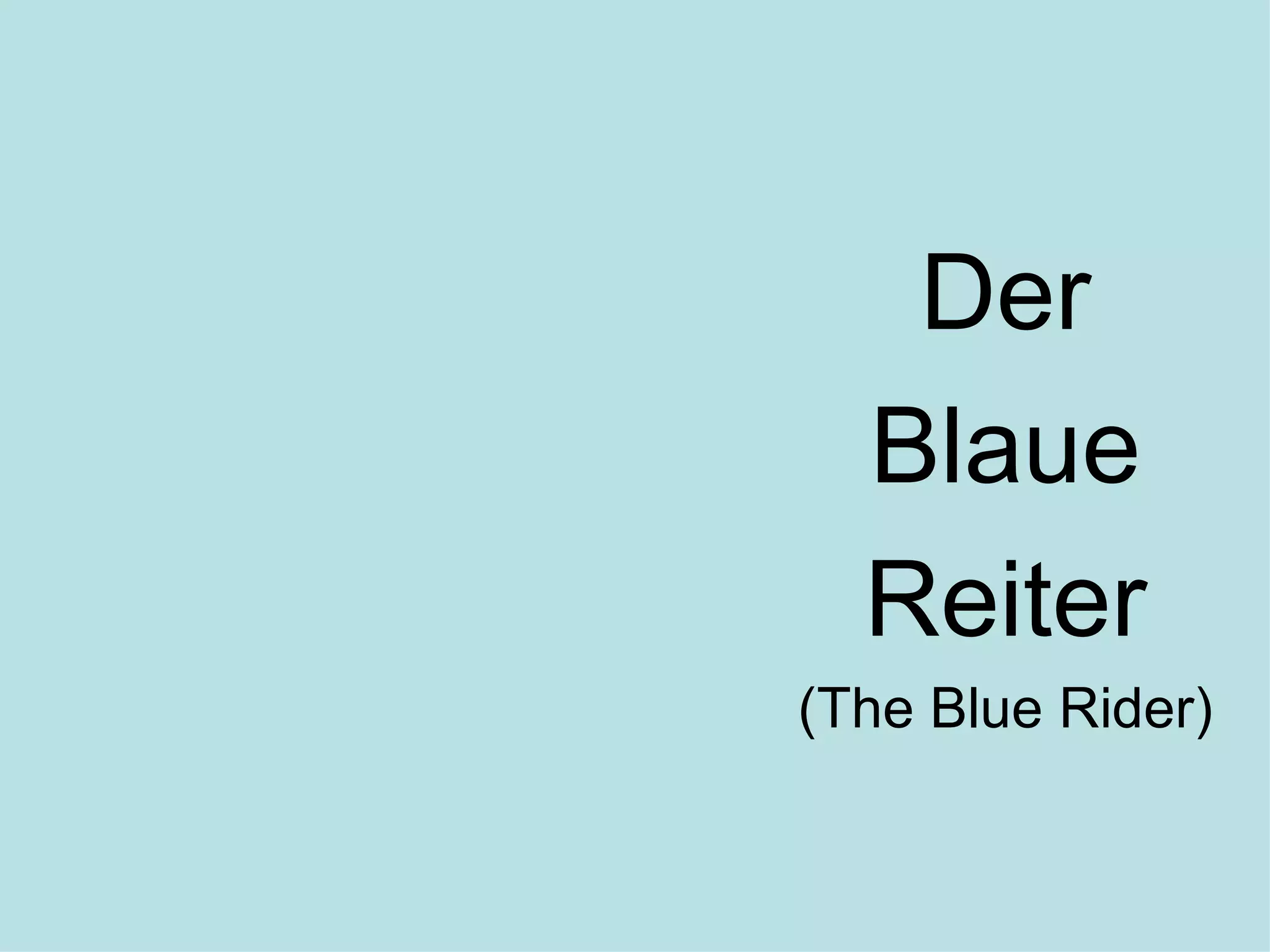 Der
  Blaue
  Reiter
(The Blue Rider)
 