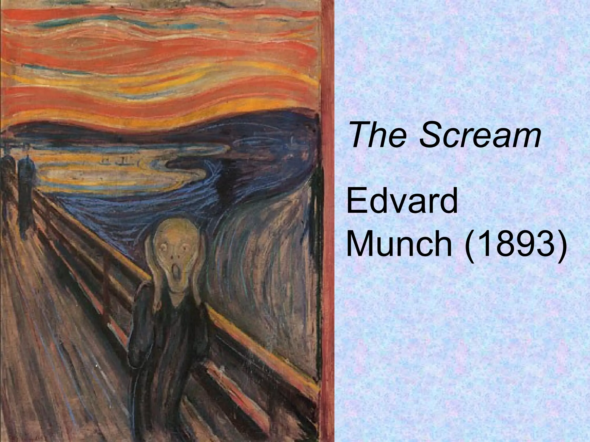The Scream
Edvard
Munch (1893)
 