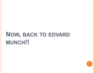 NOW, BACK TO EDVARD
MUNCH!!
 
