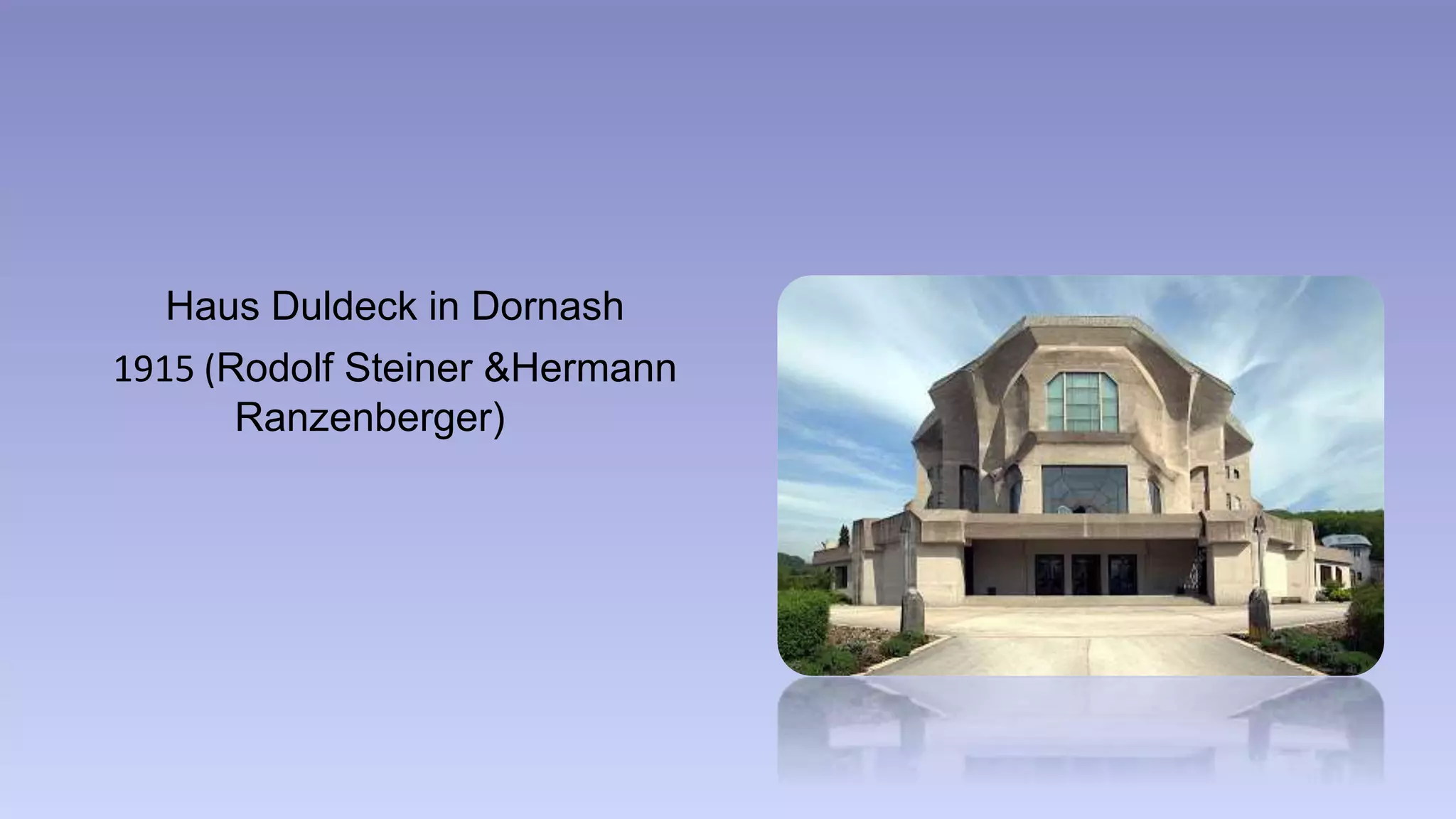 Haus Duldeck in Dornash 
1915 (Rodolf Steiner &Hermann 
Ranzenberger) 
 