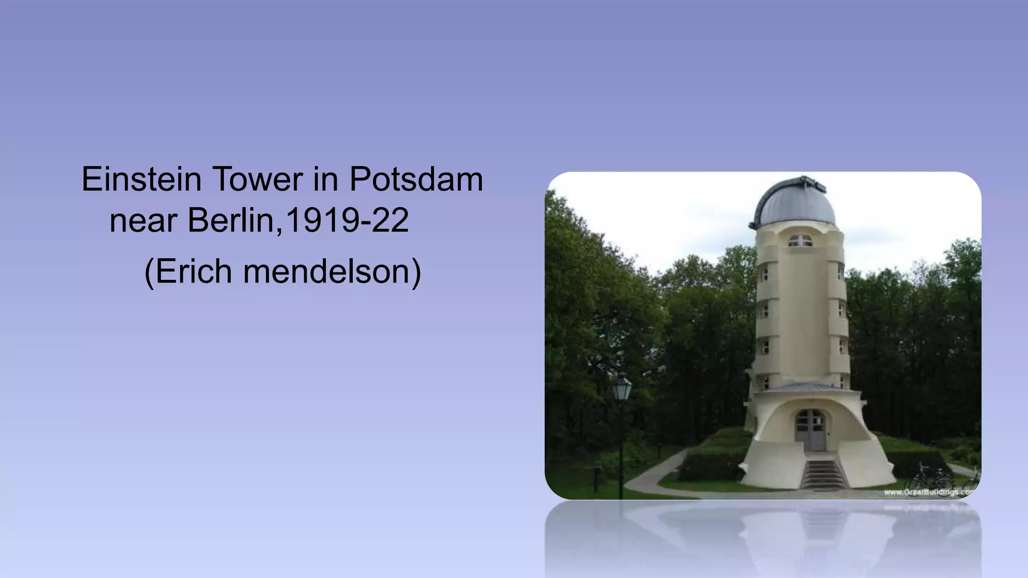 Einstein Tower in Potsdam 
near Berlin,1919-22 
(Erich mendelson) 
 