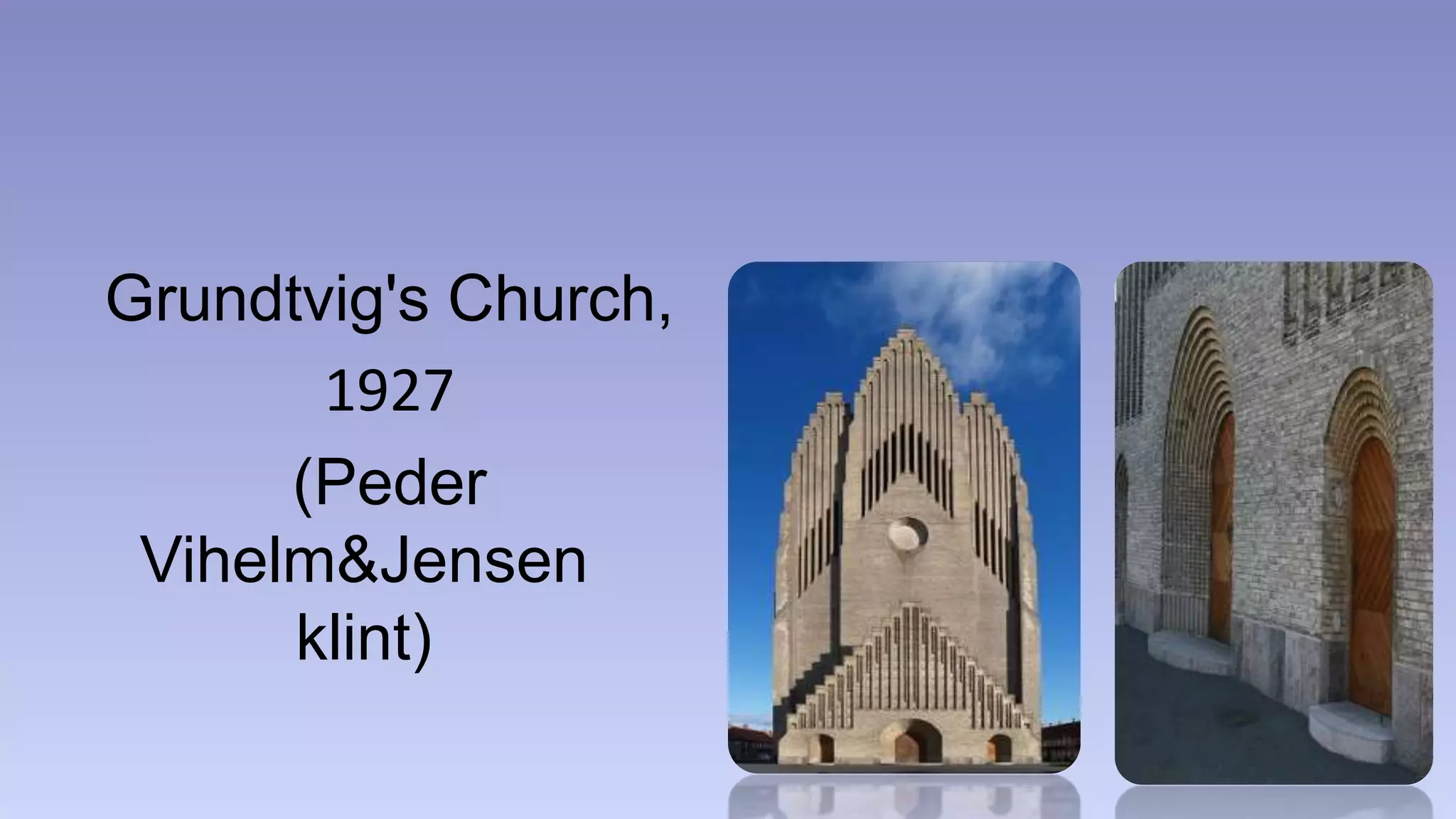 Grundtvig's Church, 
1927 
(Peder 
Vihelm&Jensen 
klint) 
 