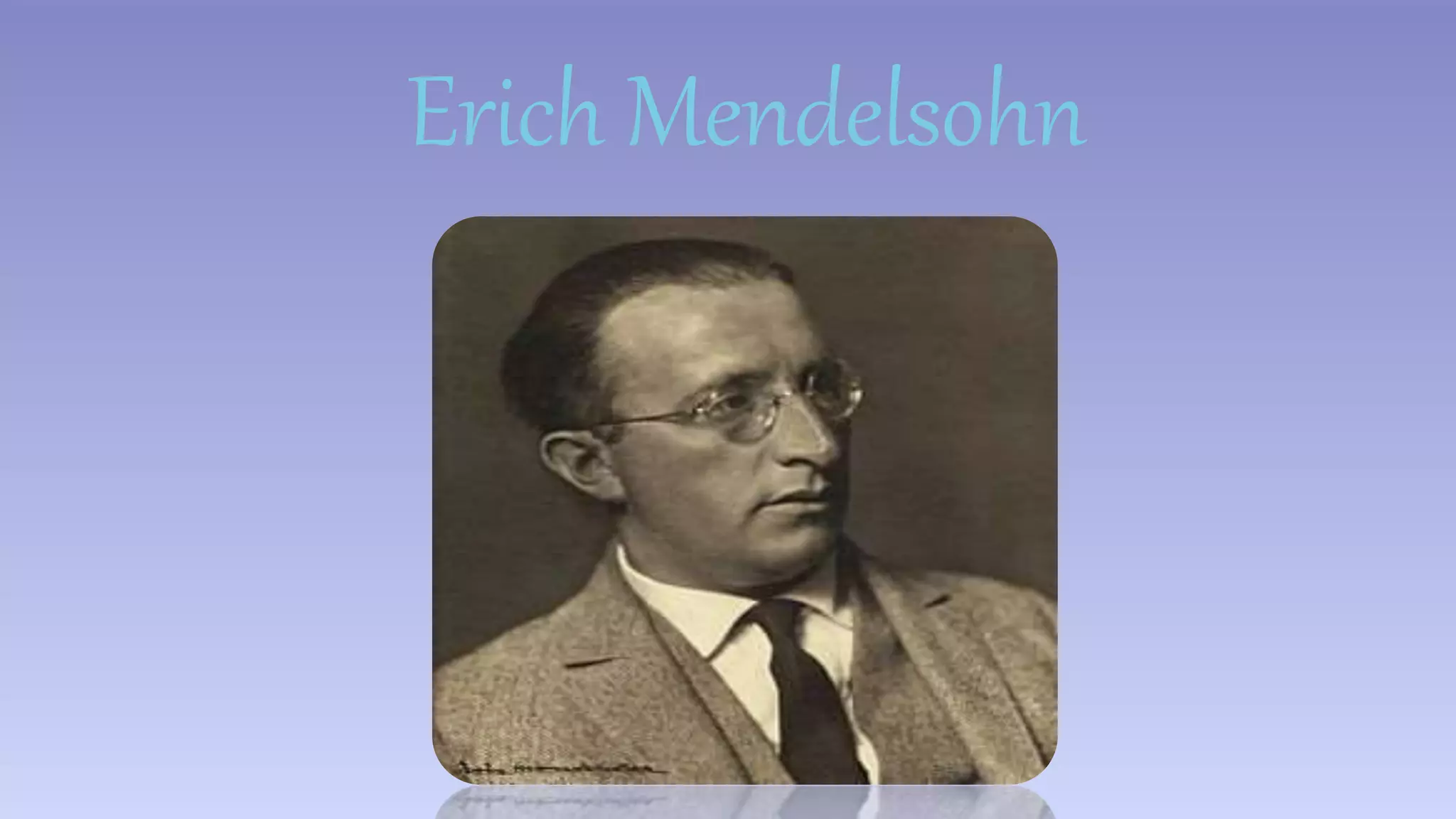 Erich Mendelsohn 
 