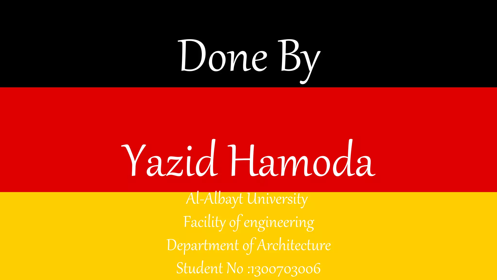 Done By 
Yazid Hamoda 
Al-Albayt University 
Facility of engineering 
Department of Architecture 
Student No :1300703006 
