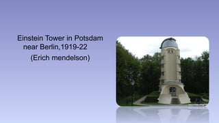Einstein Tower in Potsdam 
near Berlin,1919-22 
(Erich mendelson) 
 