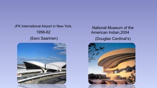 JFK International Airport in New York, 
1956-62 
(Eero Saarinen) 
National Museum of the 
American Indian,2004 
(Douglas Cardinal‘s) 
 
