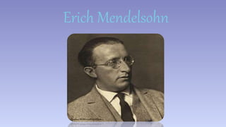 Erich Mendelsohn 
 