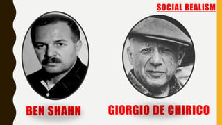BEN SHAHN
SOCIAL REALISM
GIORGIO DE CHIRICO
 