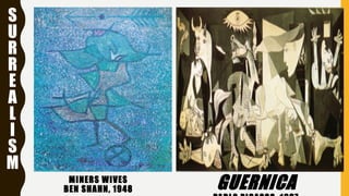 MINERS WIVES
BEN SHAHN, 1948
S
U
R
R
E
A
L
I
S
M
GUERNICA
 