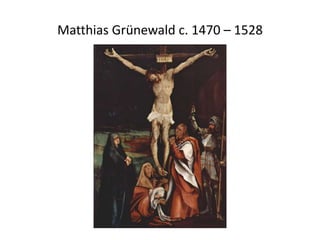 Matthias Grünewald c. 1470 – 1528