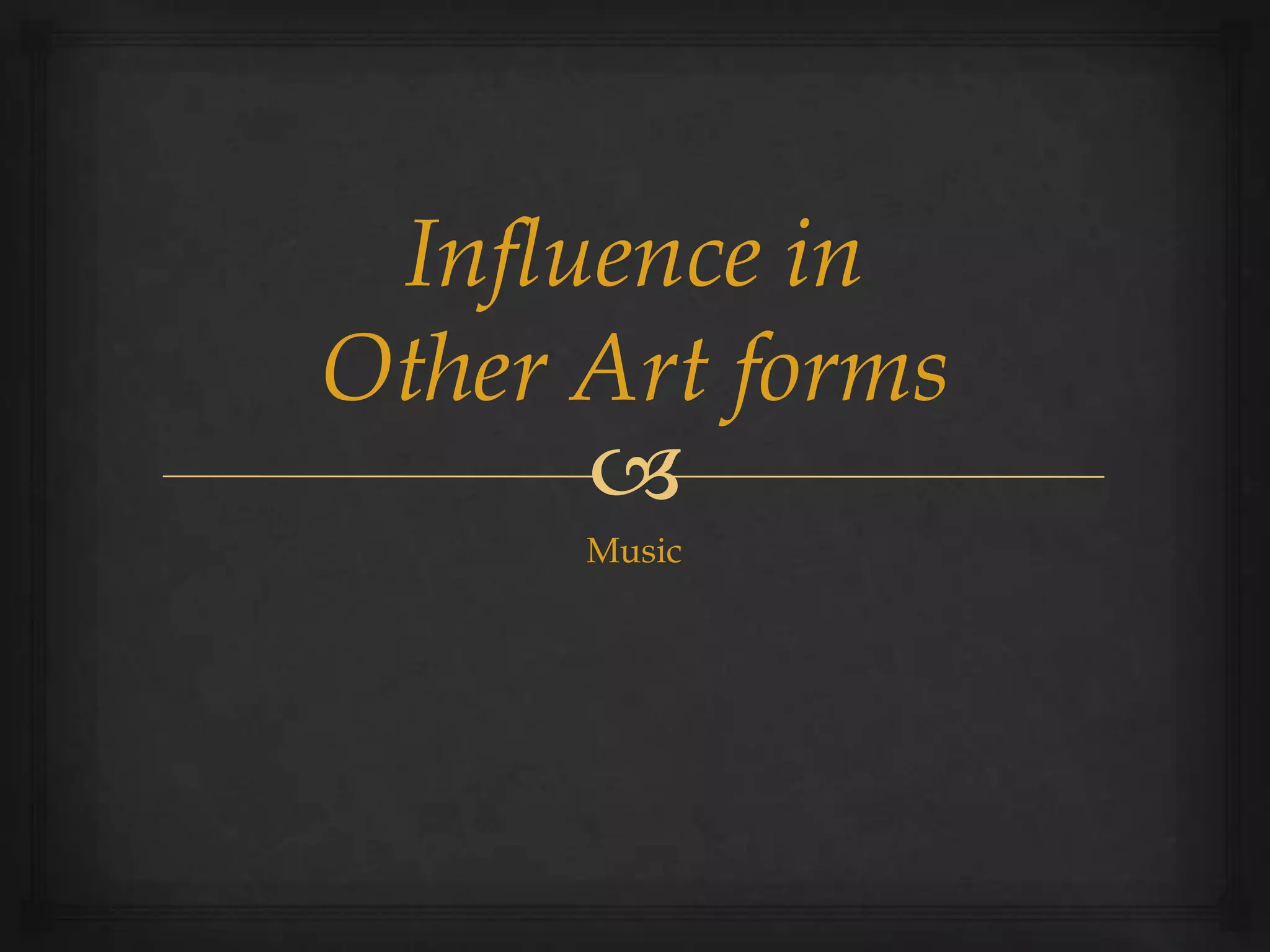 Influence in
Other Art forms
      
      Music
 