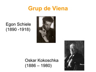 Grup de Viena Egon Schiele (1890 -1918) Oskar Kokoschka  (1886 – 1980) 