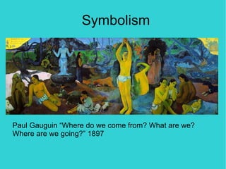 Symbolism




Paul Gauguin “Where do we come from? What are we?
Where are we going?” 1897
 