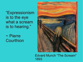 “Expressionism
is to the eye
what a scream
is to hearing.”

~ Pierre
Courthion


                  Edvard Munch “The Scream”
                  1893
 