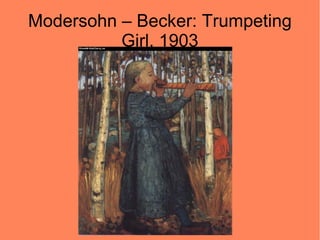 Modersohn – Becker: Trumpeting
          Girl, 1903
 